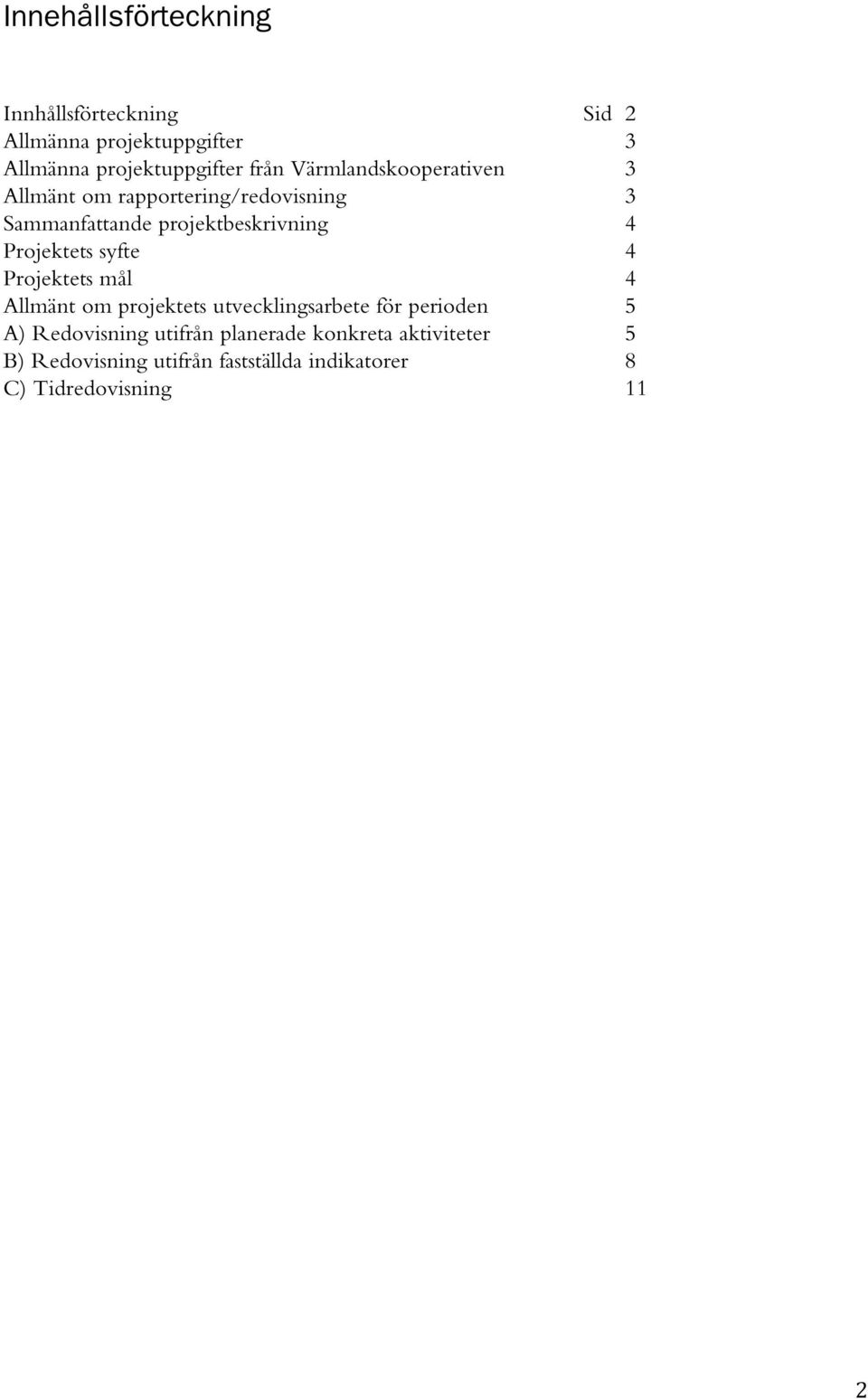 Projektets syfte 4 Projektets mål 4 Allmänt om projektets utvecklingsarbete för perioden 5 A) Redovisning