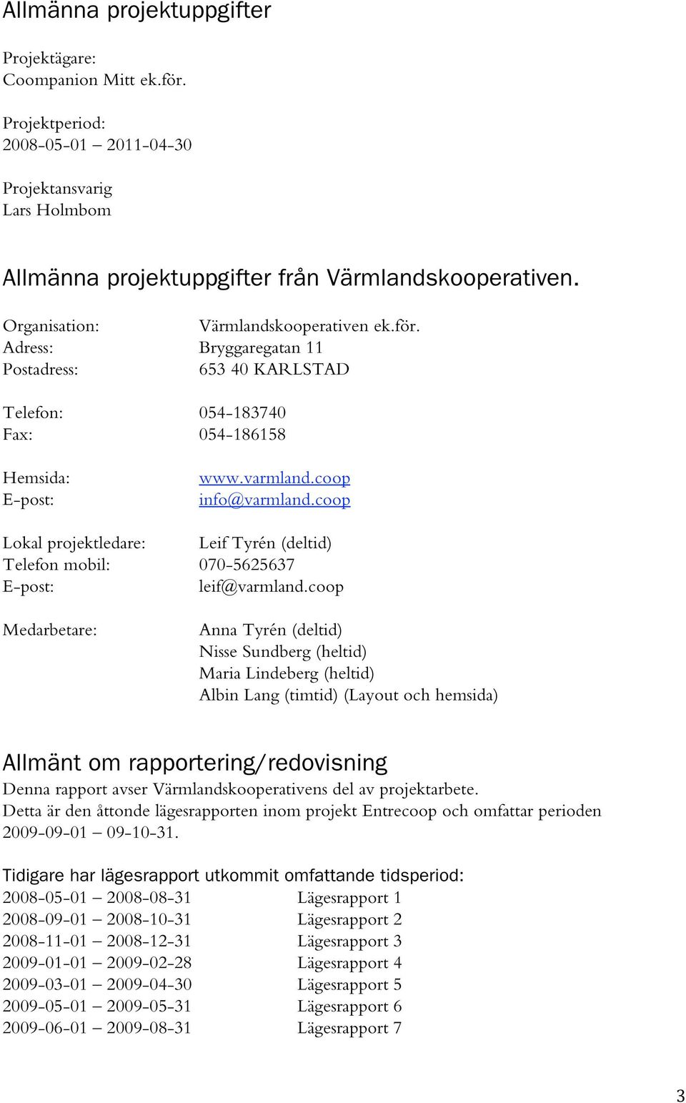 coop Lokal projektledare: Leif Tyrén (deltid) Telefon mobil: 070-5625637 E-post: leif@varmland.