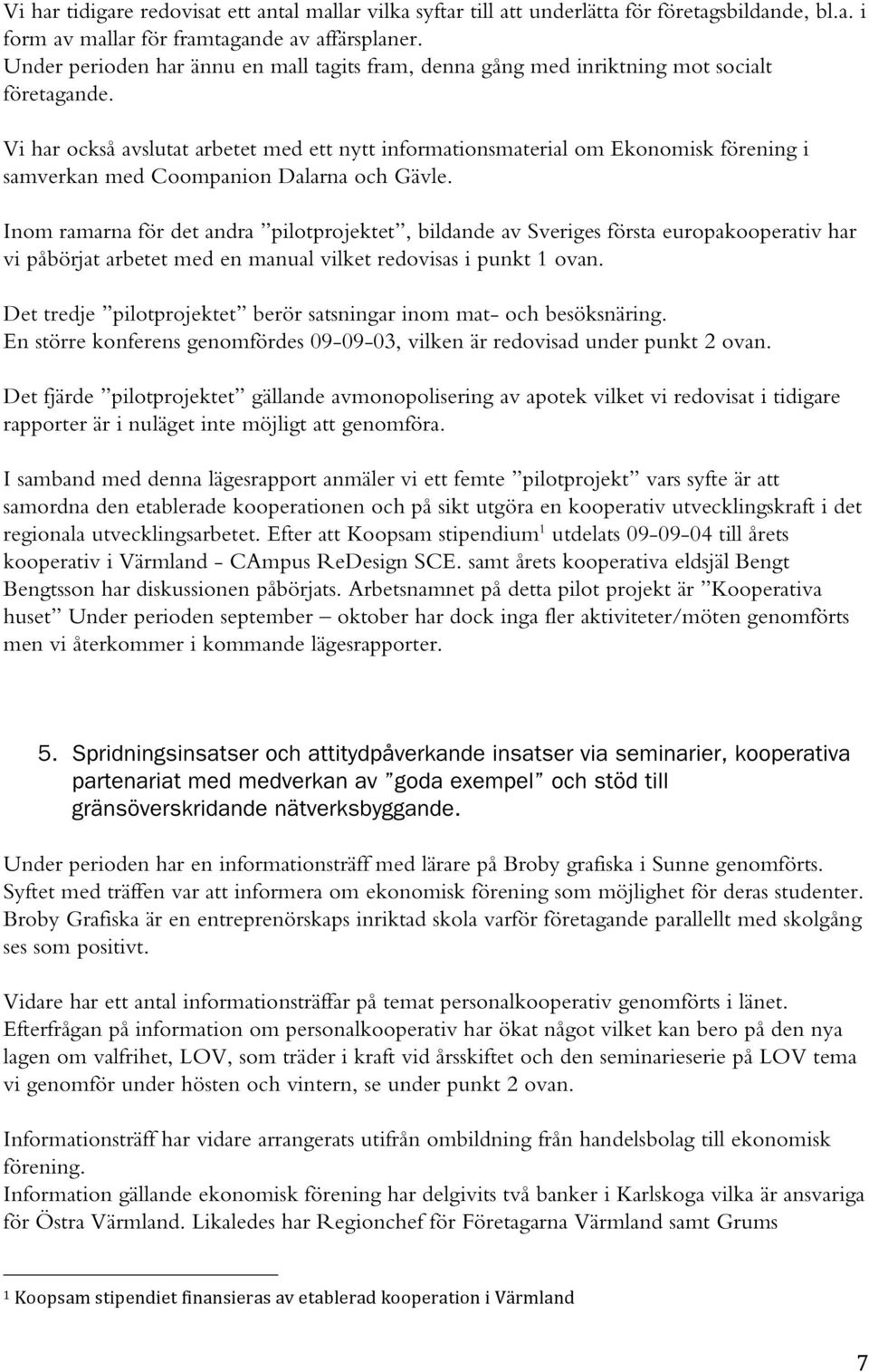 Vi har också avslutat arbetet med ett nytt informationsmaterial om Ekonomisk förening i samverkan med Coompanion Dalarna och Gävle.