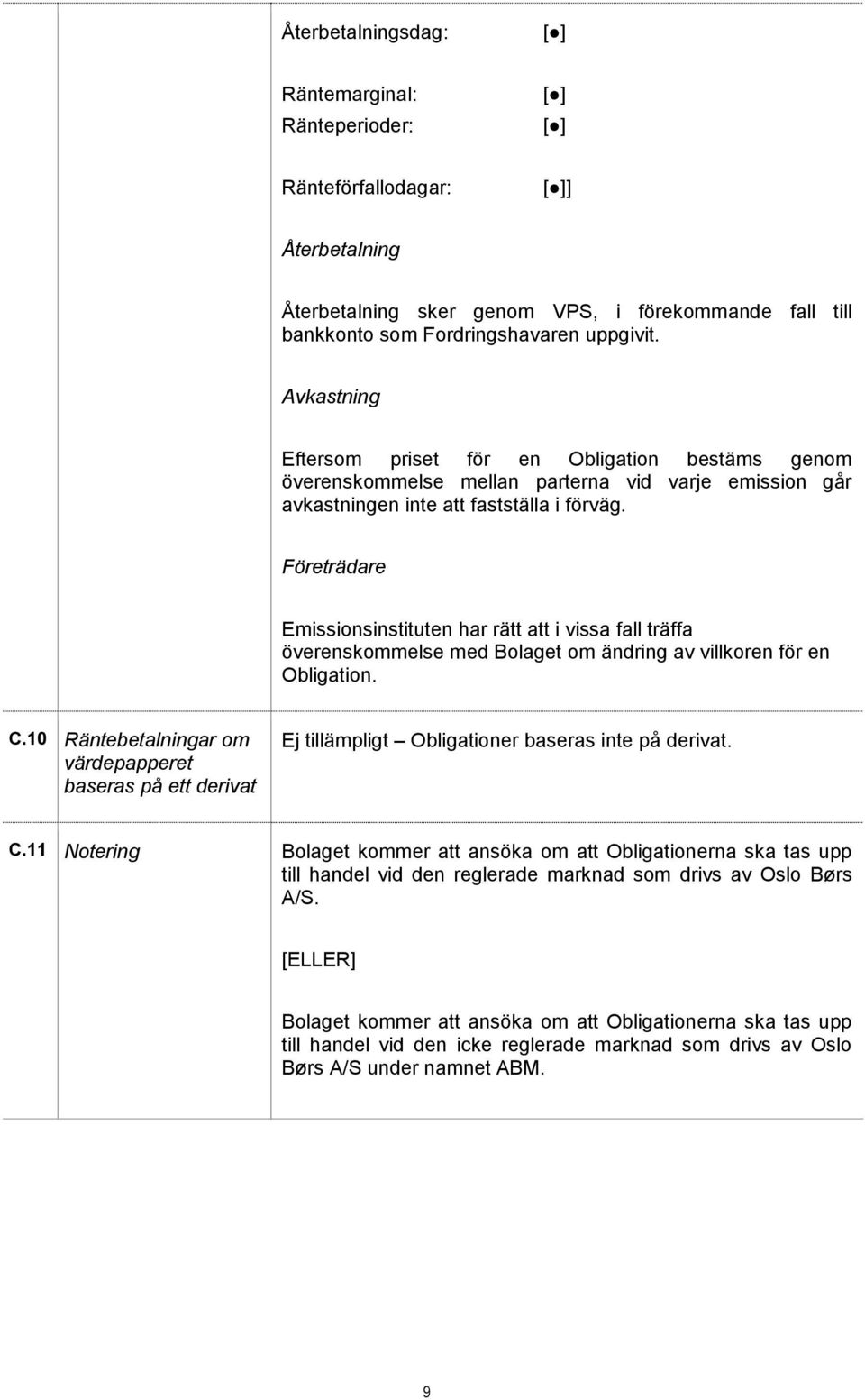 Företrädare Emissionsinstituten har rätt att i vissa fall träffa överenskommelse med Bolaget om ändring av villkoren för en Obligation. C.