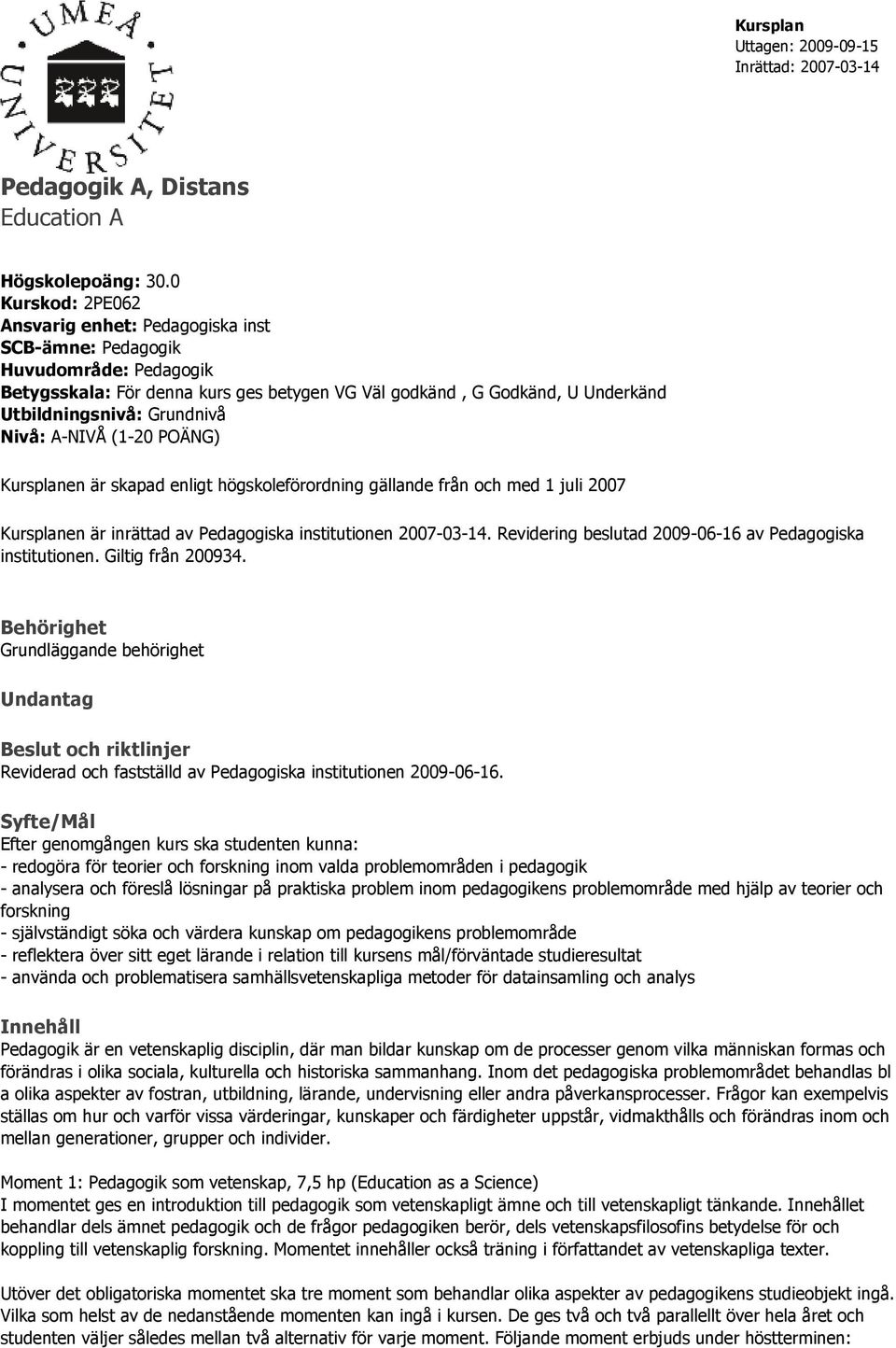 Nivå: A-NIVÅ (1-20 POÄNG) Kursplanen är skapad enligt högskoleförordning gällande från och med 1 juli 2007 Kursplanen är inrättad av Pedagogiska institutionen 2007-03-14.