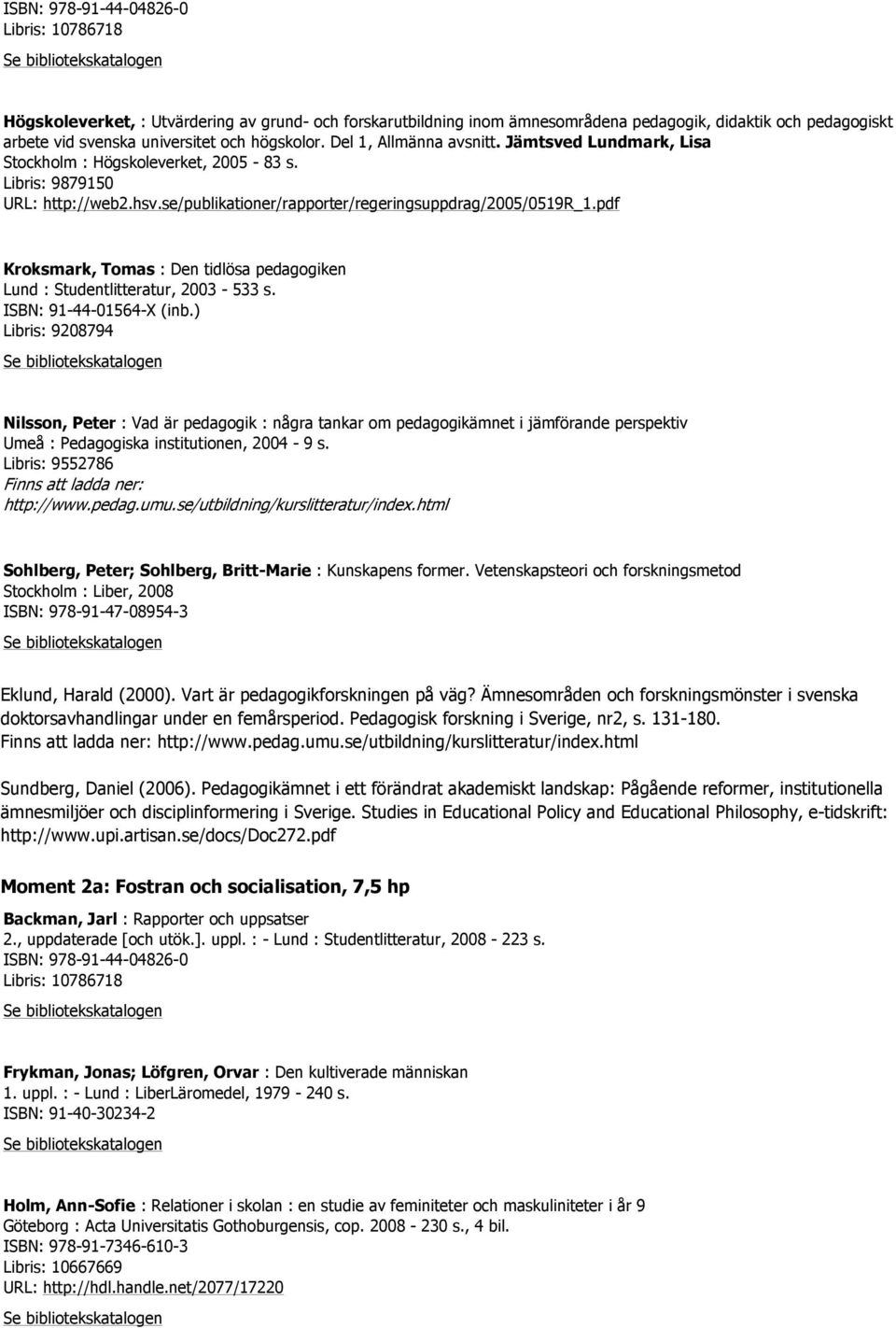 pdf Kroksmark, Tomas : Den tidlösa pedagogiken Lund : Studentlitteratur, 2003-533 s. ISBN: 91-44-01564-X (inb.