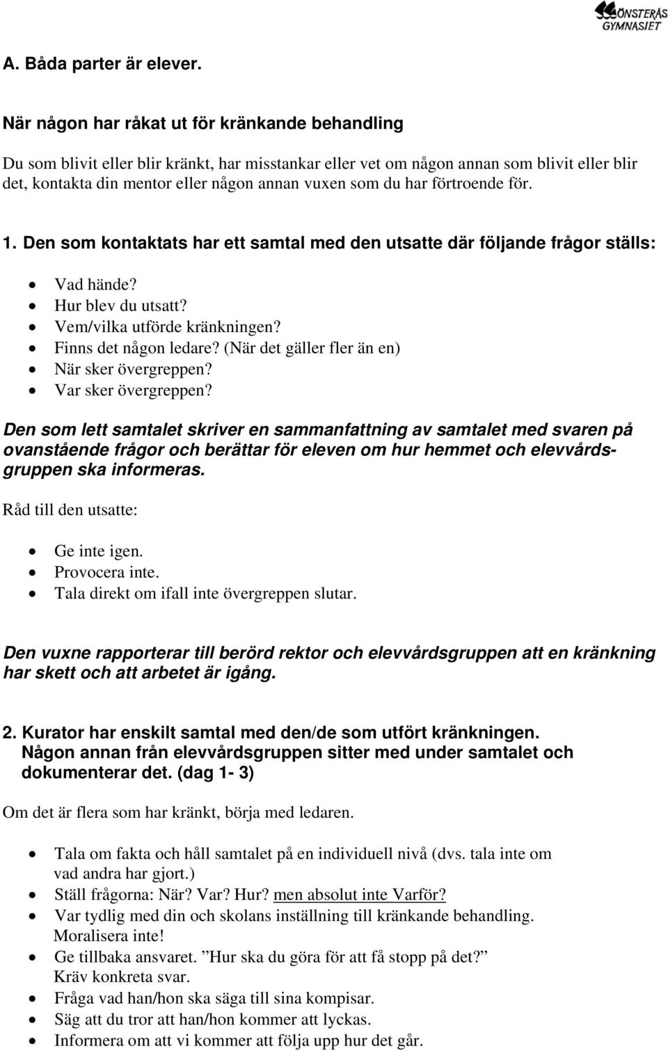 har förtroende för. 1. Den som kontaktats har ett samtal med den utsatte där följande frågor ställs: Vad hände? Hur blev du utsatt? Vem/vilka utförde kränkningen? Finns det någon ledare?