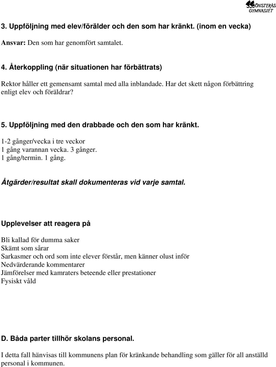 Uppföljning med den drabbade och den som har kränkt. 1-2 gånger/vecka i tre veckor 1 gång varannan vecka. 3 gånger. 1 gång/termin. 1 gång. Åtgärder/resultat skall dokumenteras vid varje samtal.