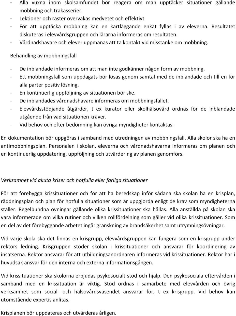 Resultatet diskuteras i elevvårdsgruppen och lärarna informeras om resultaten. Vårdnadshavare och elever uppmanas att ta kontakt vid misstanke om mobbning.