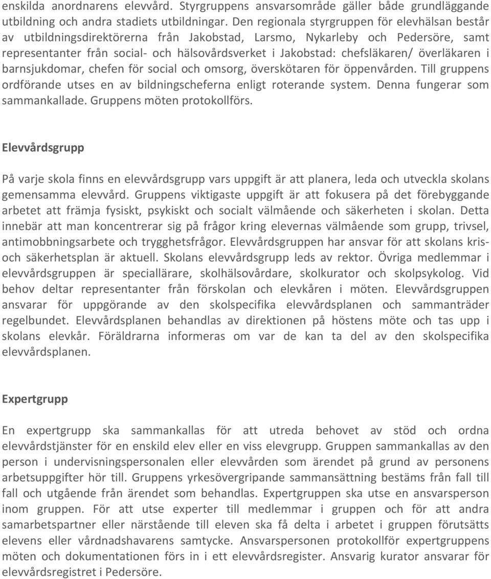 chefsläkaren/ överläkaren i barnsjukdomar, chefen för social och omsorg, överskötaren för öppenvården. Till gruppens ordförande utses en av bildningscheferna enligt roterande system.