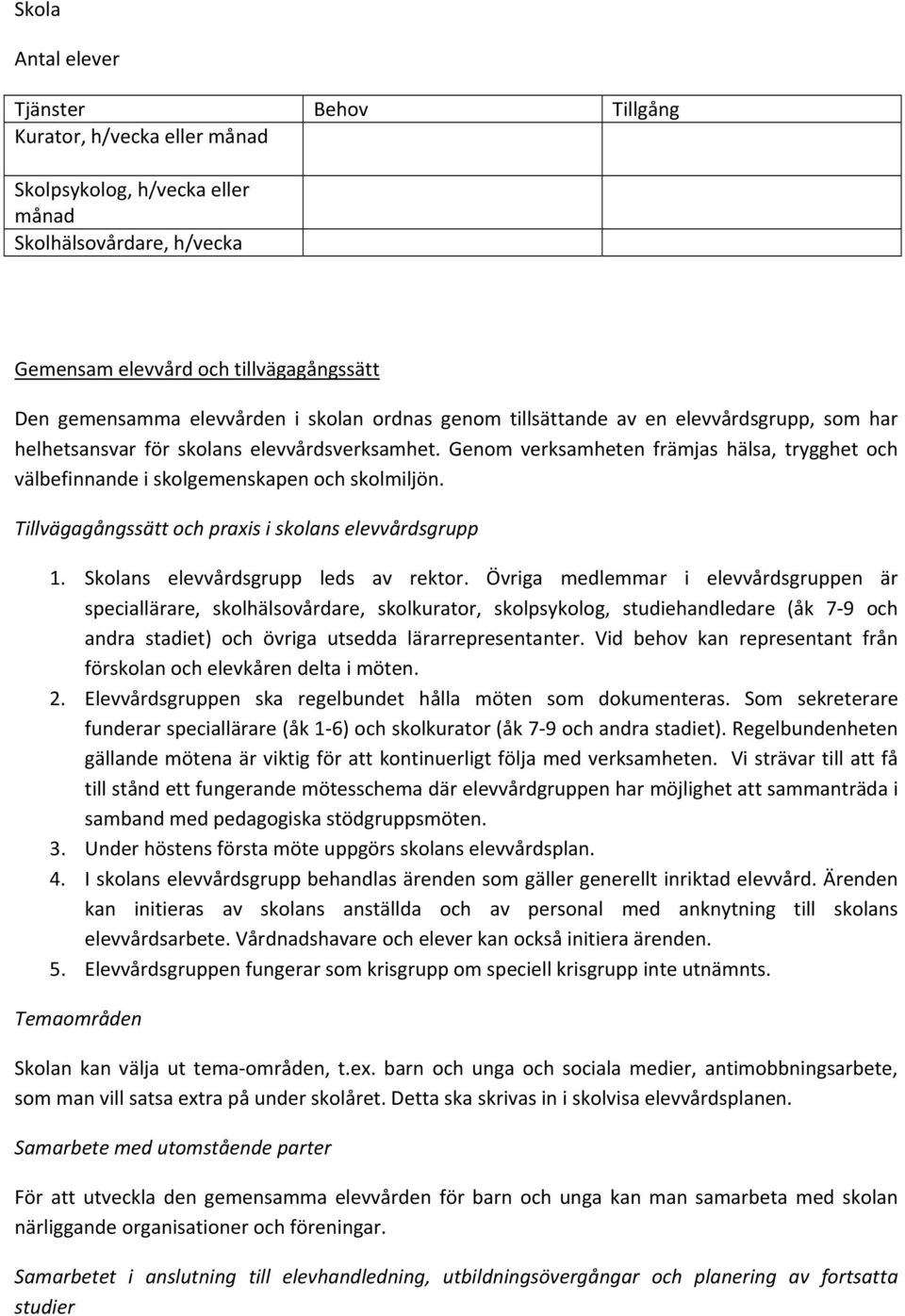 Genom verksamheten främjas hälsa, trygghet och välbefinnande i skolgemenskapen och skolmiljön. Tillvägagångssätt och praxis i skolans elevvårdsgrupp 1. Skolans elevvårdsgrupp leds av rektor.