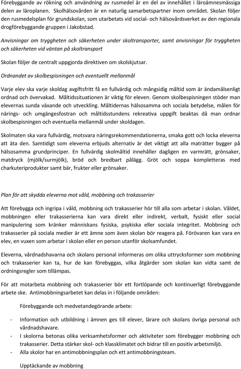 Anvisningar om tryggheten och säkerheten under skoltransporter, samt anvisningar för tryggheten och säkerheten vid väntan på skoltransport Skolan följer de centralt uppgjorda direktiven om