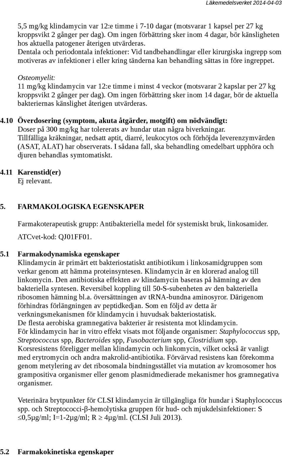 Dentala och periodontala infektioner: Vid tandbehandlingar eller kirurgiska ingrepp som motiveras av infektioner i eller kring tänderna kan behandling sättas in före ingreppet.