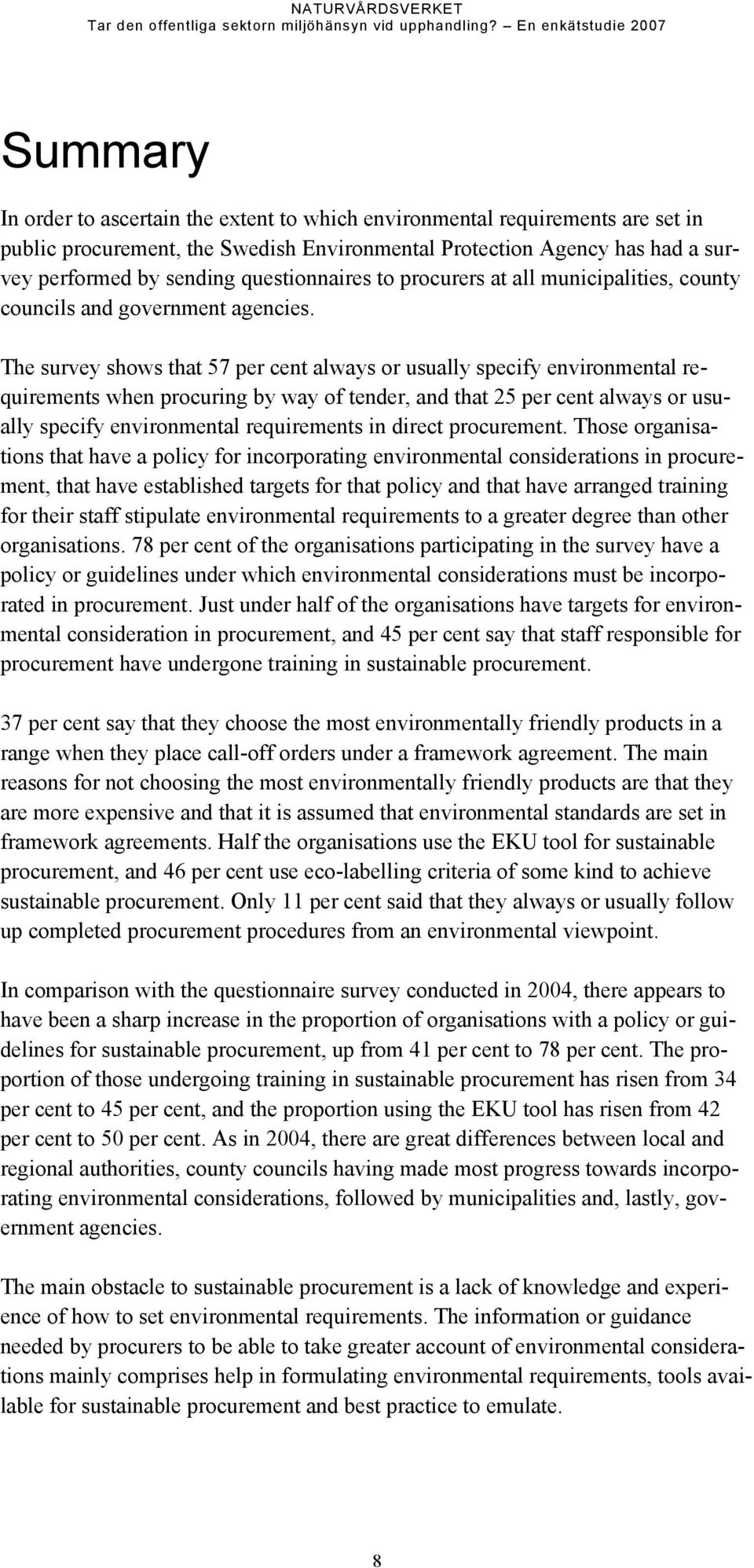 The survey shows that 57 per cent always or usually specify environmental requirements when procuring by way of tender, and that 25 per cent always or usually specify environmental requirements in