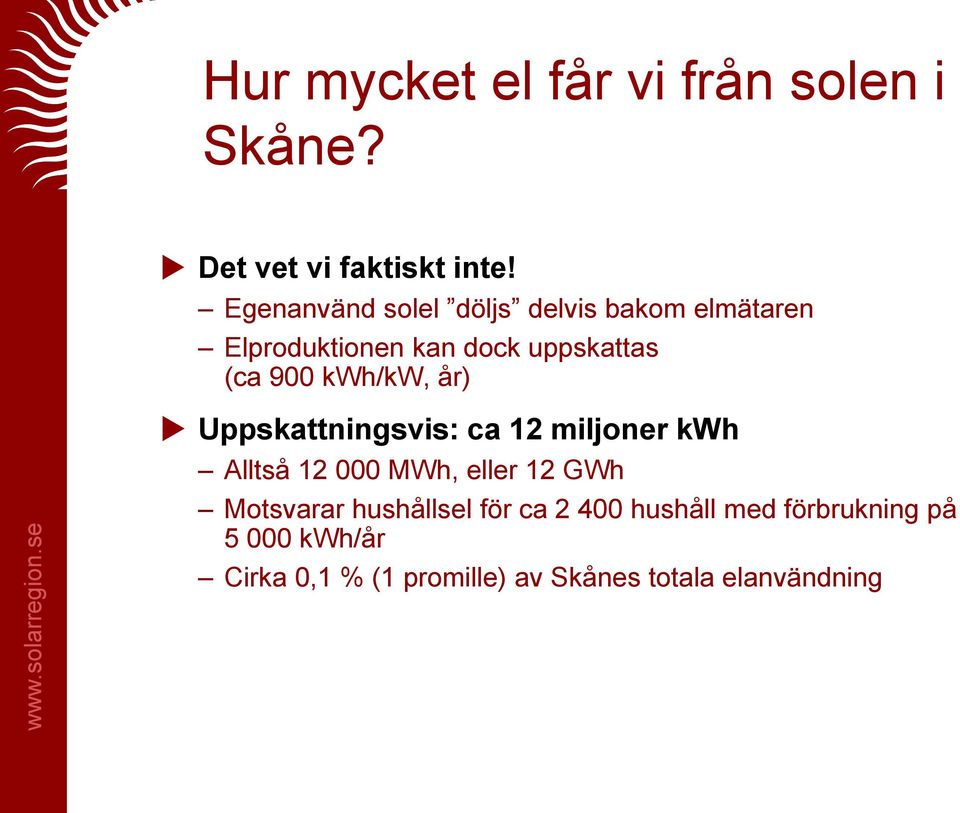 kwh/kw, år) Uppskattningsvis: ca 12 miljoner kwh Alltså 12 000 MWh, eller 12 GWh Motsvarar