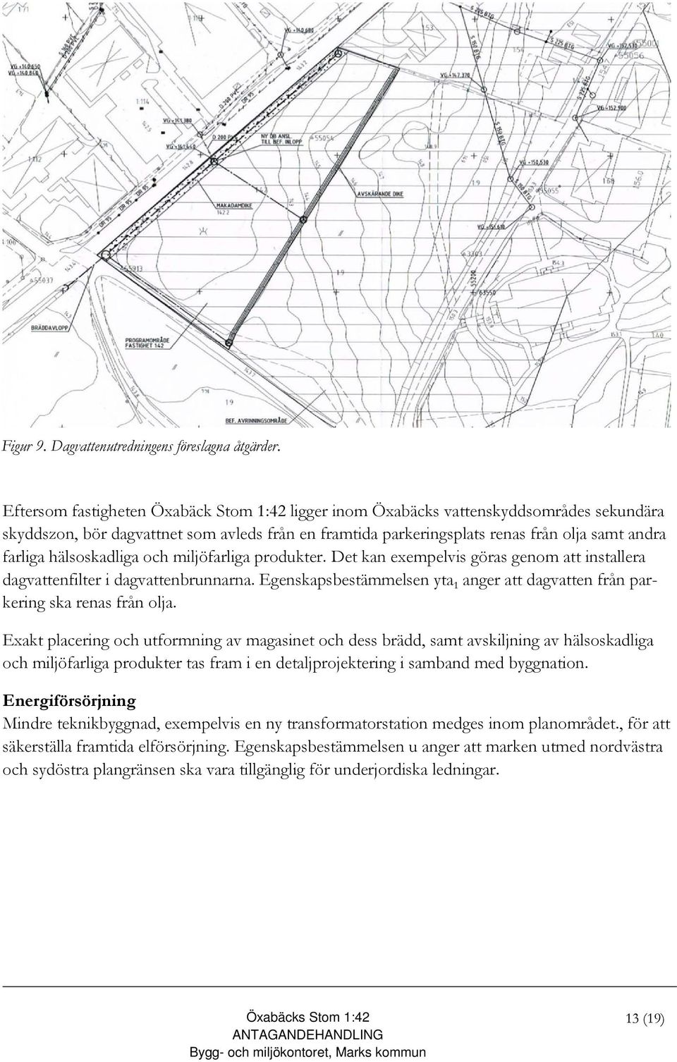 hälsoskadliga och miljöfarliga produkter. Det kan exempelvis göras genom att installera dagvattenfilter i dagvattenbrunnarna.