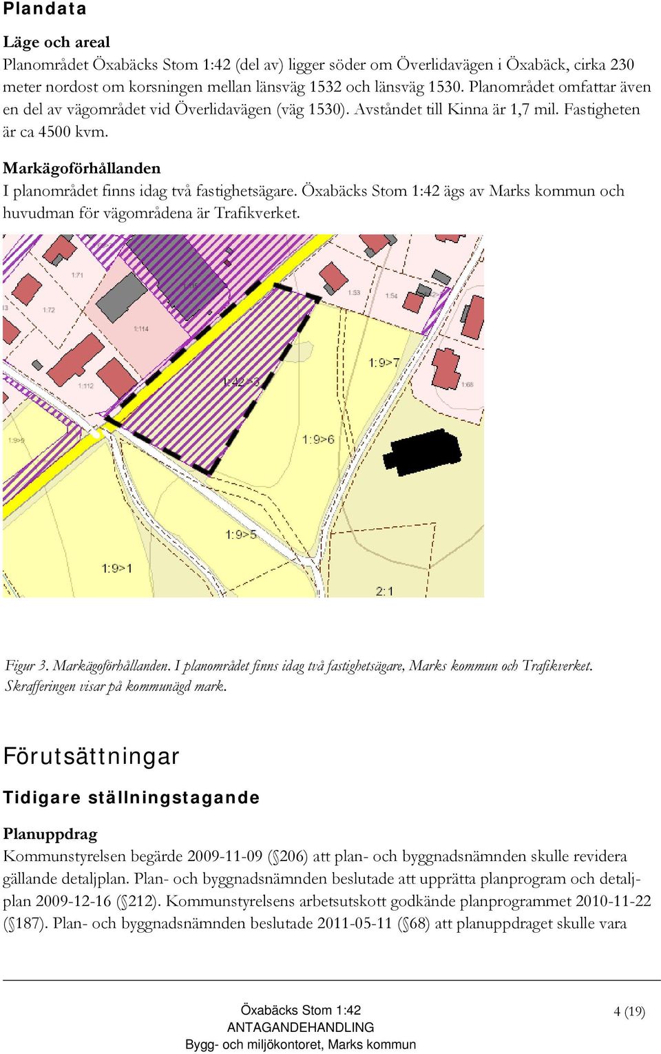 Markägoförhållanden I planområdet finns idag två fastighetsägare. ägs av Marks kommun och huvudman för vägområdena är Trafikverket. Figur 3. Markägoförhållanden.