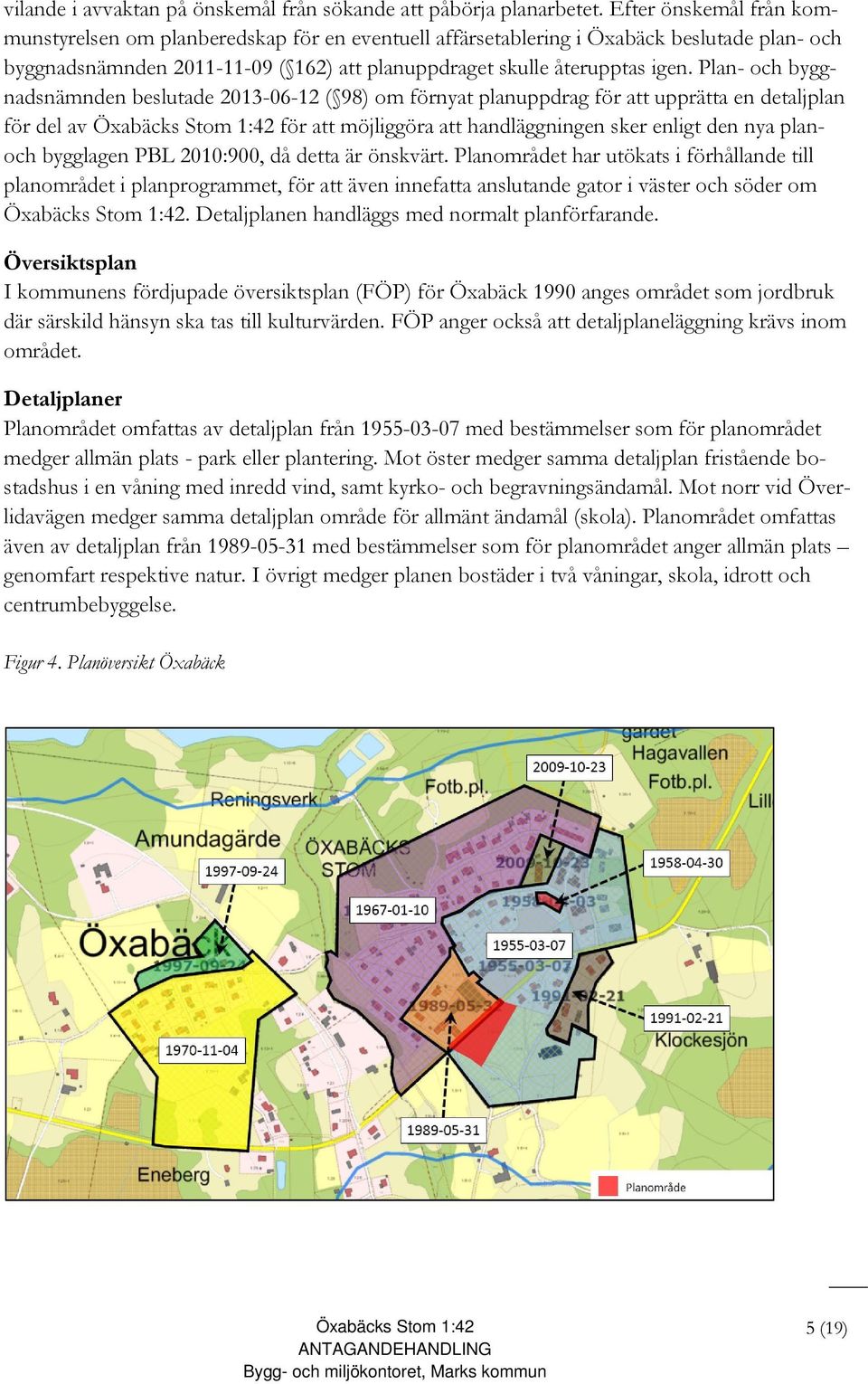 Plan- och byggnadsnämnden beslutade 2013-06-12 ( 98) om förnyat planuppdrag för att upprätta en detaljplan för del av för att möjliggöra att handläggningen sker enligt den nya planoch bygglagen PBL