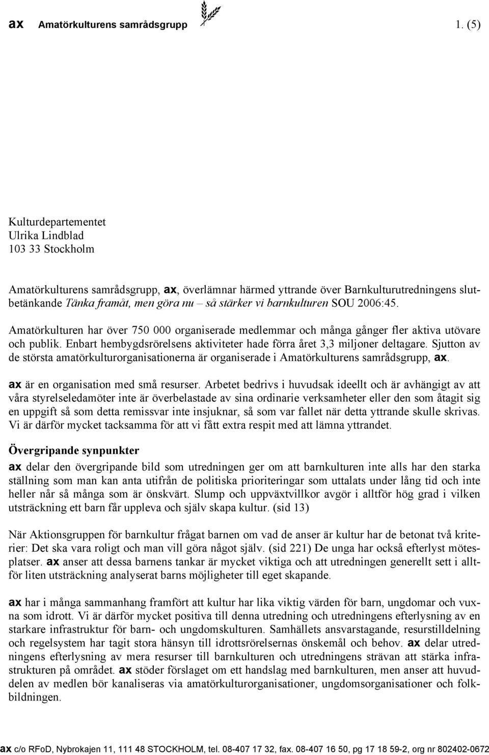 vi barnkulturen SOU 2006:45. Amatörkulturen har över 750 000 organiserade medlemmar och många gånger fler aktiva utövare och publik.