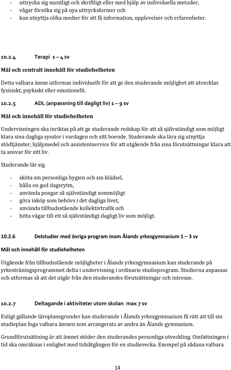 4 Terapi 1 4 sv Mål och centralt innehåll för studiehelheten Detta valbara ämne utformas individuellt för att ge den studerande möjlighet att utvecklas fysisiskt, psykiskt eller emotionellt. 10.2.