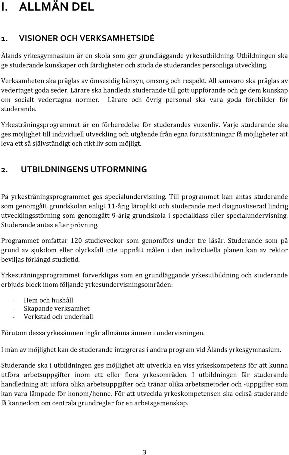 All samvaro ska präglas av vedertaget goda seder. Lärare ska handleda studerande till gott uppförande och ge dem kunskap om socialt vedertagna normer.