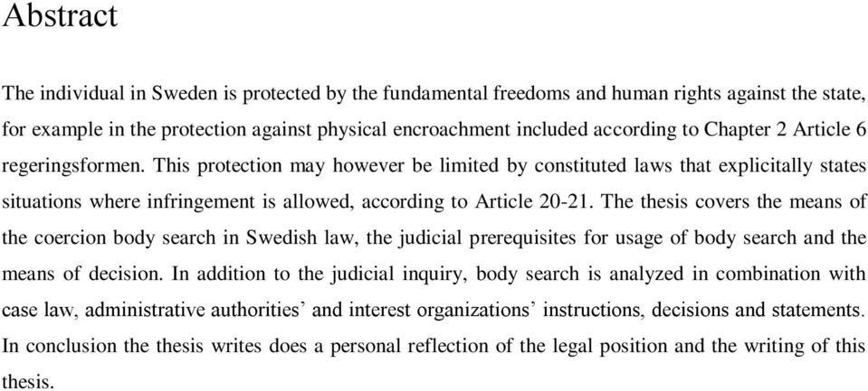 The thesis covers the means of the coercion body search in Swedish law, the judicial prerequisites for usage of body search and the means of decision.