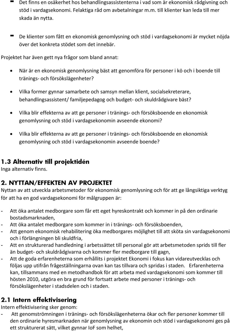 Projektet har även gett nya frågor som bland annat: När är en ekonomisk genomlysning bäst att genomföra för personer i kö och i boende till tränings- och försökslägenheter?