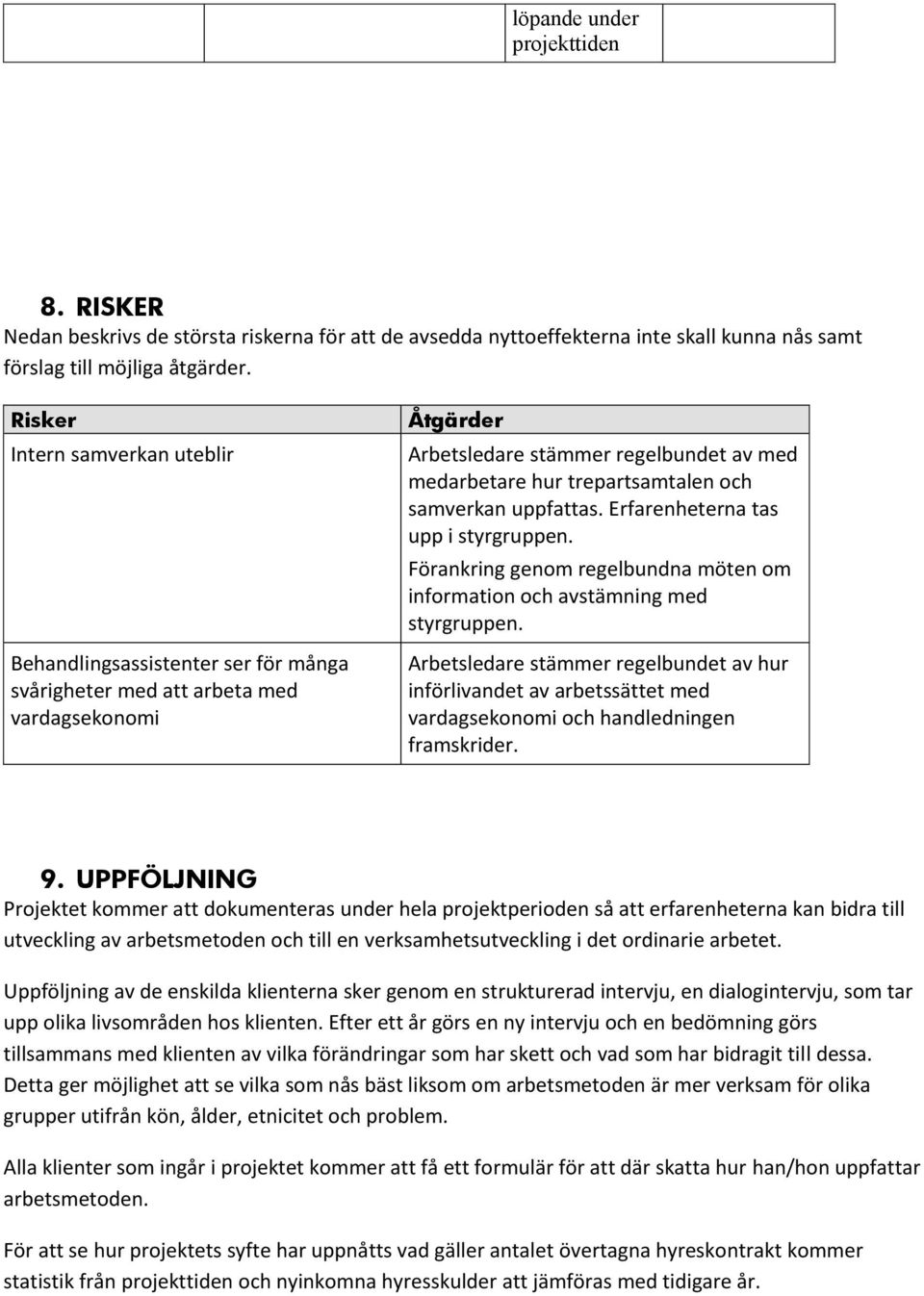 samverkan uppfattas. Erfarenheterna tas upp i styrgruppen. Förankring genom regelbundna möten om information och avstämning med styrgruppen.