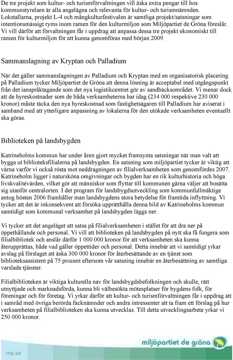 Vi vill därför förvaltningen får i uppdrag anpassa dessa tre projekt ekonomiskt till ramen för kulturmiljon för kunna genomföras med början 2009.