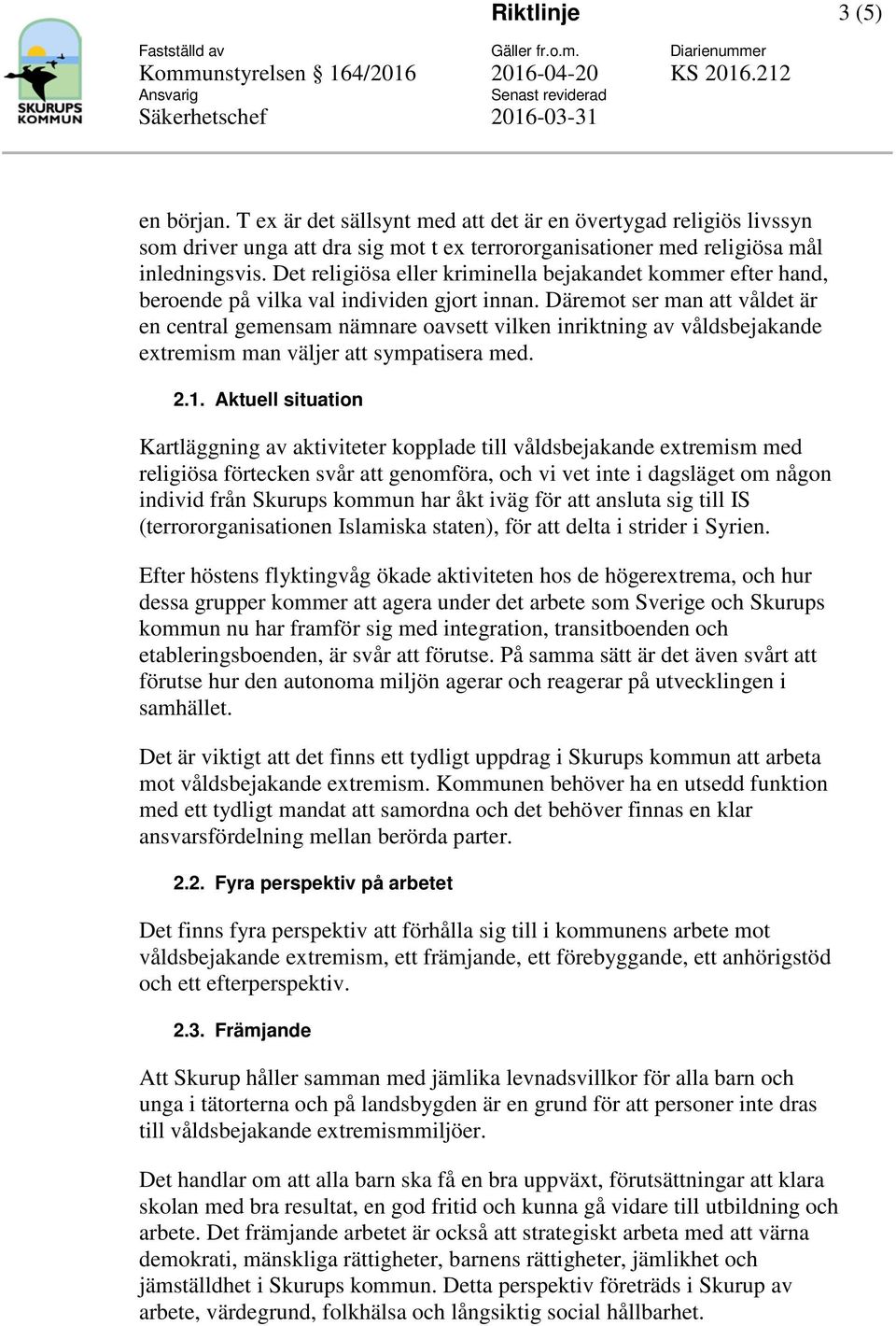 Däremot ser man att våldet är en central gemensam nämnare oavsett vilken inriktning av våldsbejakande extremism man väljer att sympatisera med. 2.1.