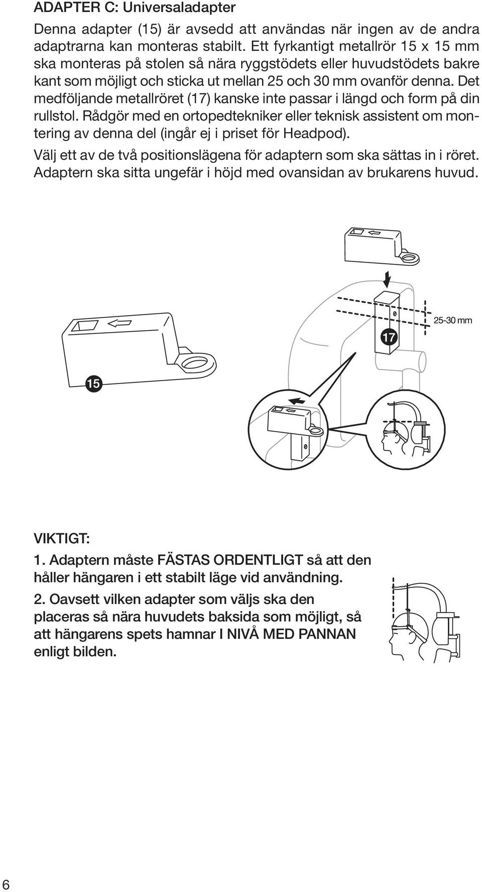 Det medföljande metallröret (17) kanske inte passar i längd och form på din rullstol. Rådgör med en ortopedtekniker eller teknisk assistent om montering av denna del (ingår ej i priset för Headpod).