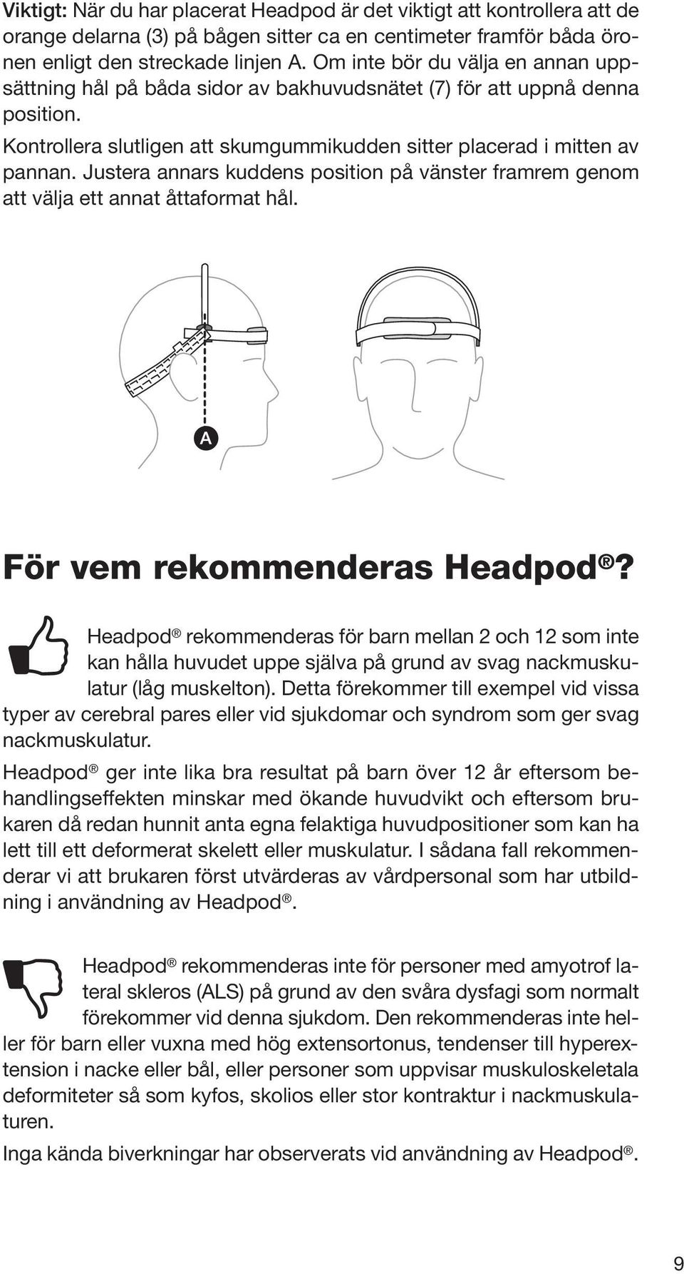 Justera annars kuddens position på vänster framrem genom att välja ett annat åttaformat hål. För vem rekommenderas Headpod?