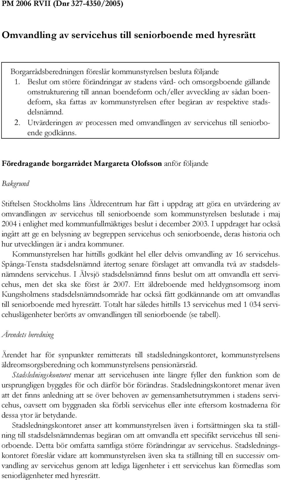 av respektive stadsdelsnämnd. 2. Utvärderingen av processen med omvandlingen av servicehus till seniorboende godkänns.