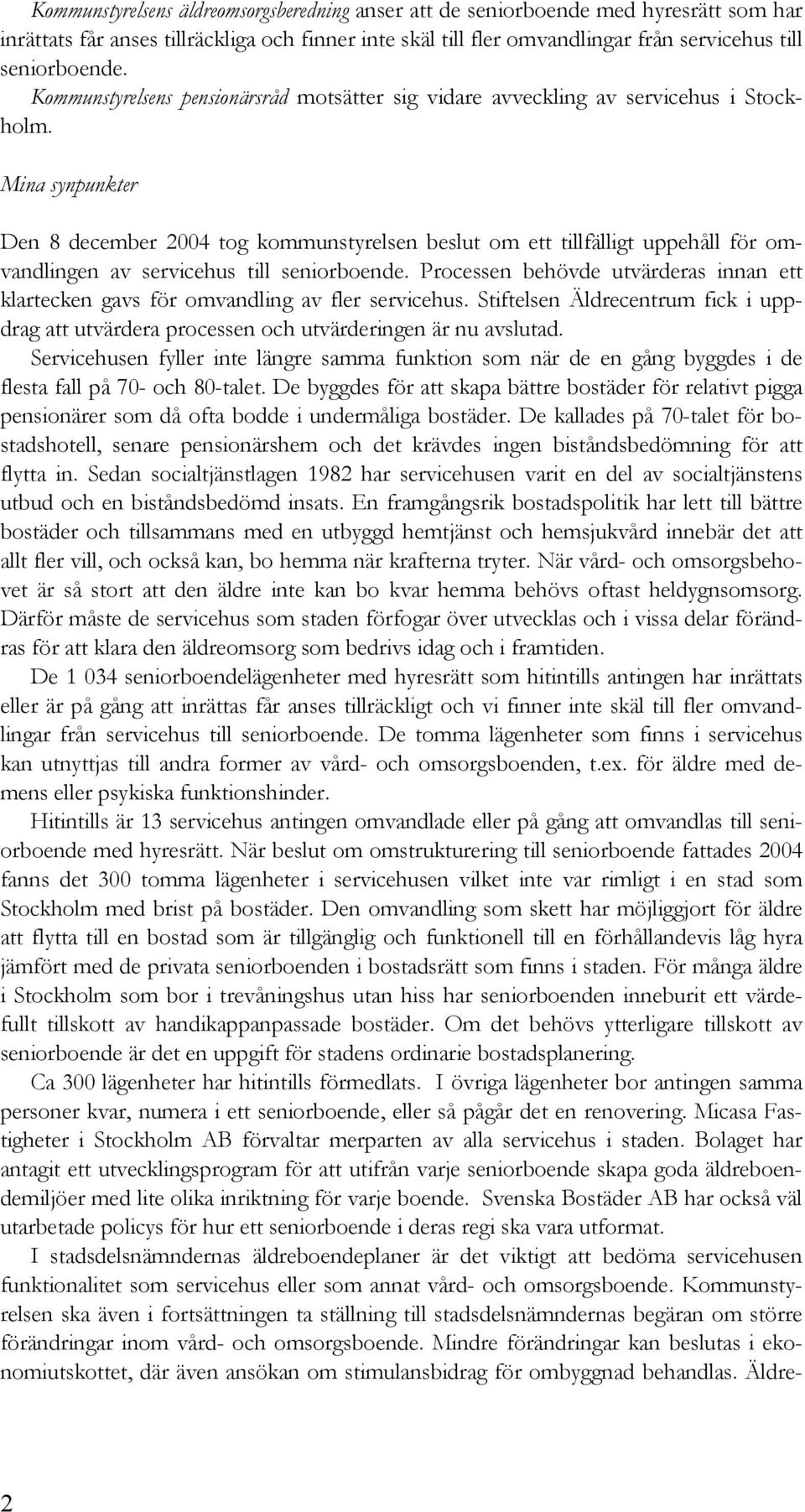 Mina synpunkter Den 8 december 2004 tog kommunstyrelsen beslut om ett tillfälligt uppehåll för omvandlingen av servicehus till seniorboende.