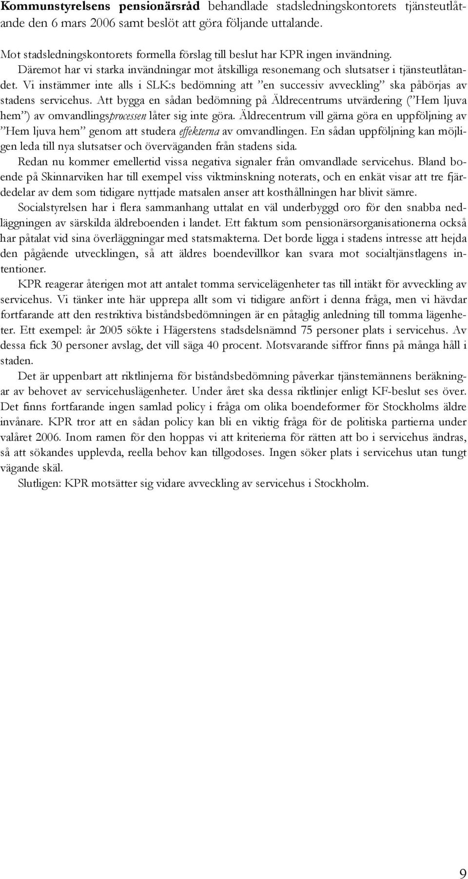 Vi instämmer inte alls i SLK:s bedömning att en successiv avveckling ska påbörjas av stadens servicehus.