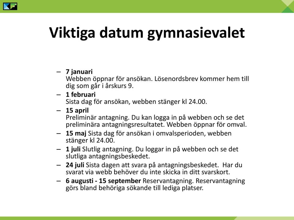 Webben öppnar för omval. 15 maj Sista dag för ansökan i omvalsperioden, webben stänger kl 24.00. 1 juli Slutlig antagning.