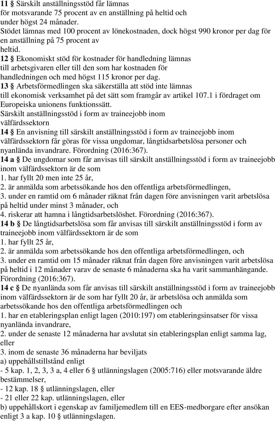 12 Ekonomiskt stöd för kostnader för handledning lämnas till arbetsgivaren eller till den som har kostnaden för handledningen och med högst 115 kronor per dag.