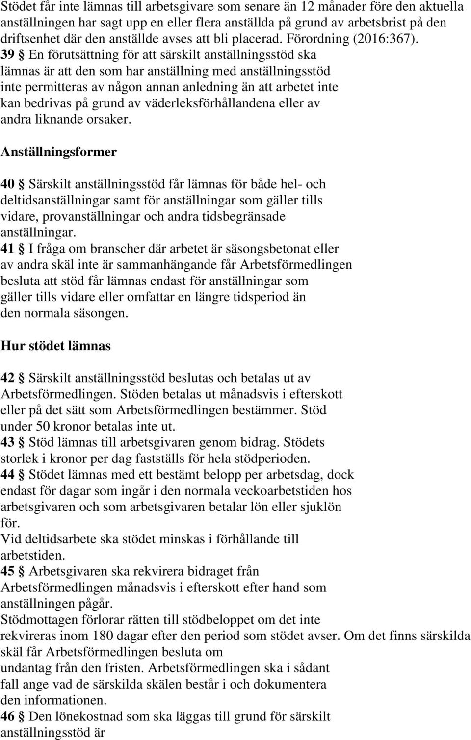 39 En förutsättning för att särskilt anställningsstöd ska lämnas är att den som har anställning med anställningsstöd inte permitteras av någon annan anledning än att arbetet inte kan bedrivas på