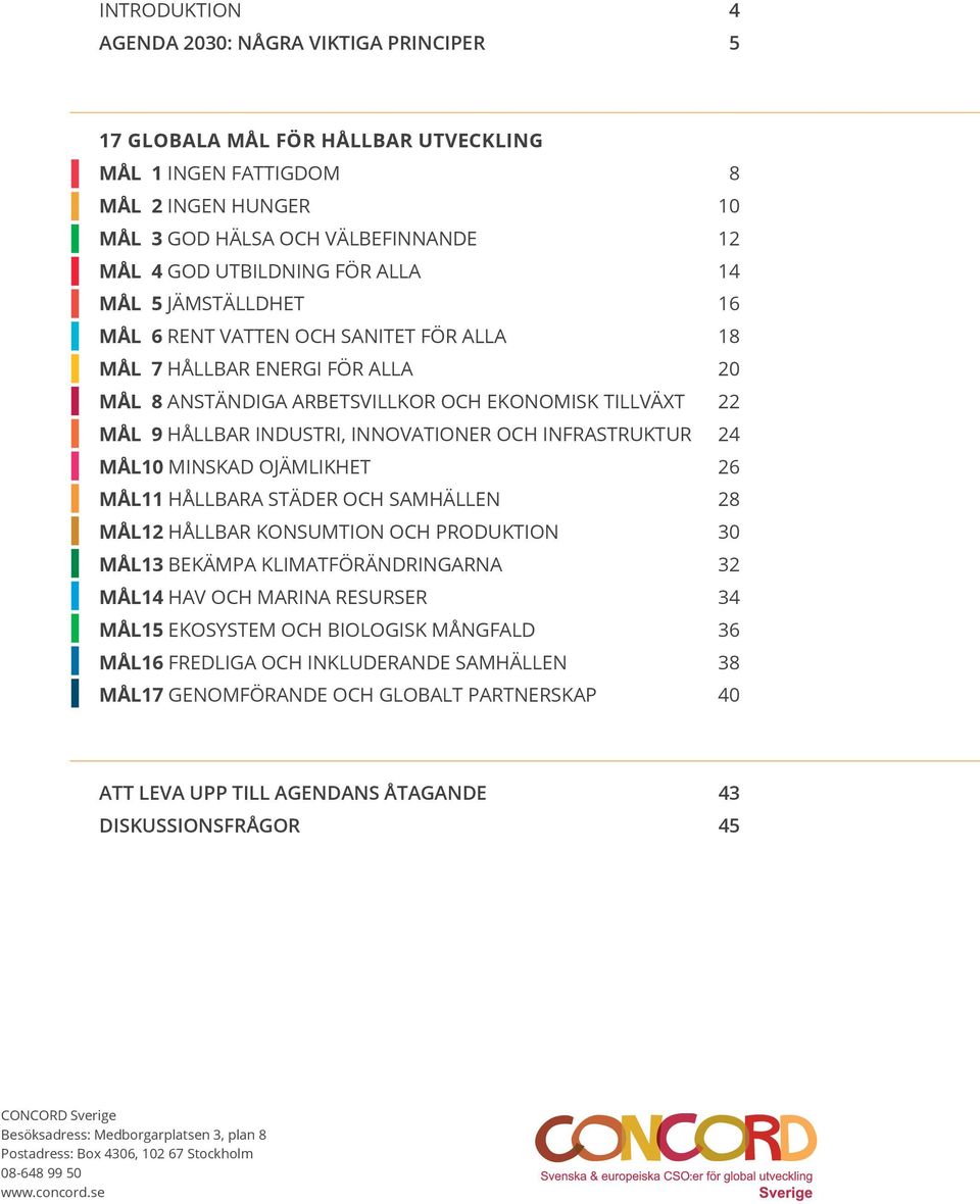 OCH INFRASTRUKTUR 24 MÅL10 MINSKAD OJÄMLIKHET 26 MÅL11 HÅLLBARA STÄDER OCH SAMHÄLLEN 28 MÅL12 HÅLLBAR KONSUMTION OCH PRODUKTION 30 MÅL13 BEKÄMPA KLIMATFÖRÄNDRINGARNA 32 MÅL14 HAV OCH MARINA RESURSER