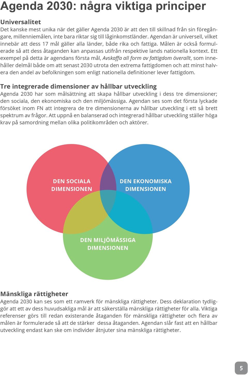 Målen är också formulerade så att dess åtaganden kan anpassas utifrån respektive lands nationella kontext.