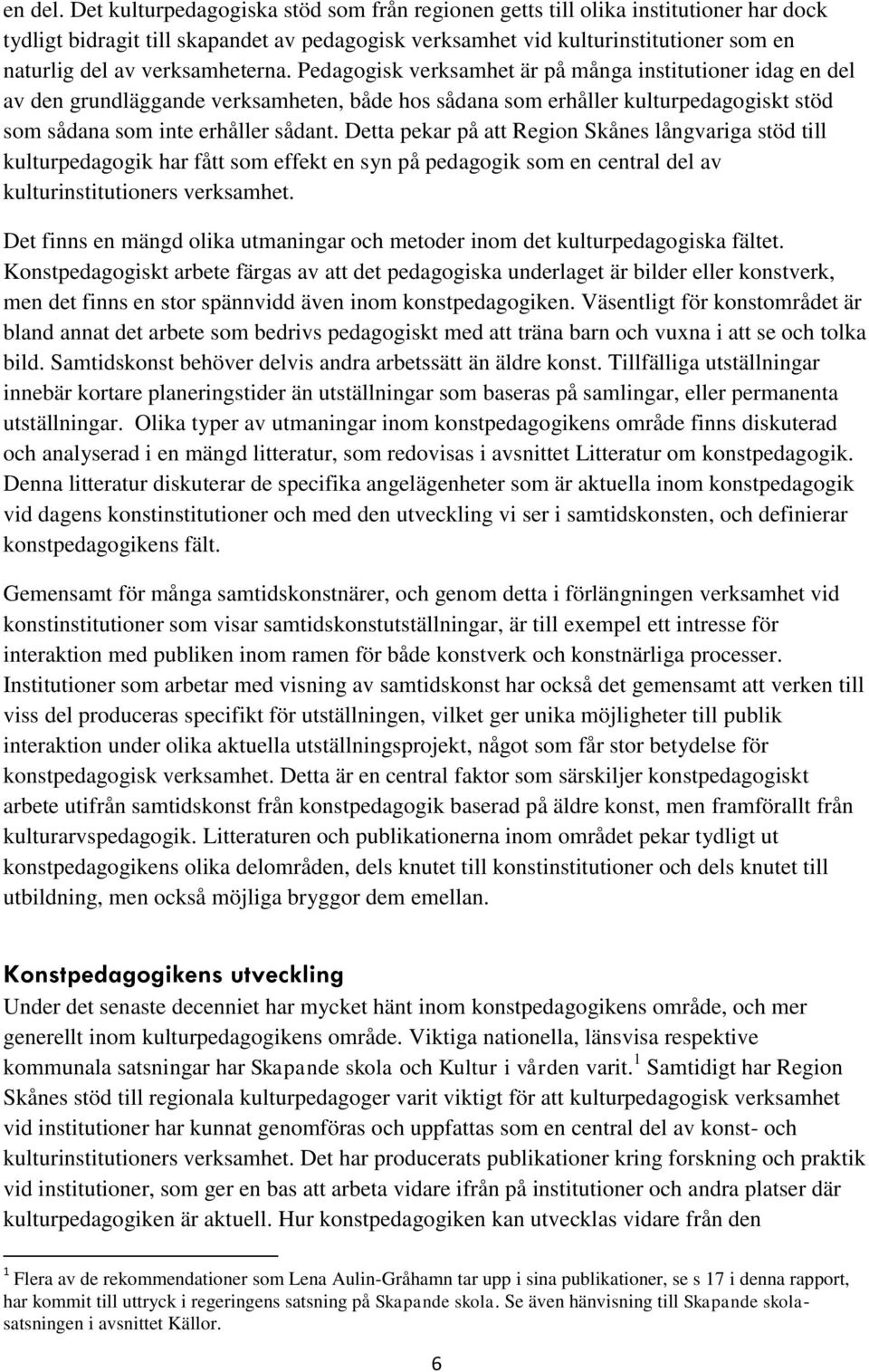 verksamheterna. Pedagogisk verksamhet är på många institutioner idag en del av den grundläggande verksamheten, både hos sådana som erhåller kulturpedagogiskt stöd som sådana som inte erhåller sådant.