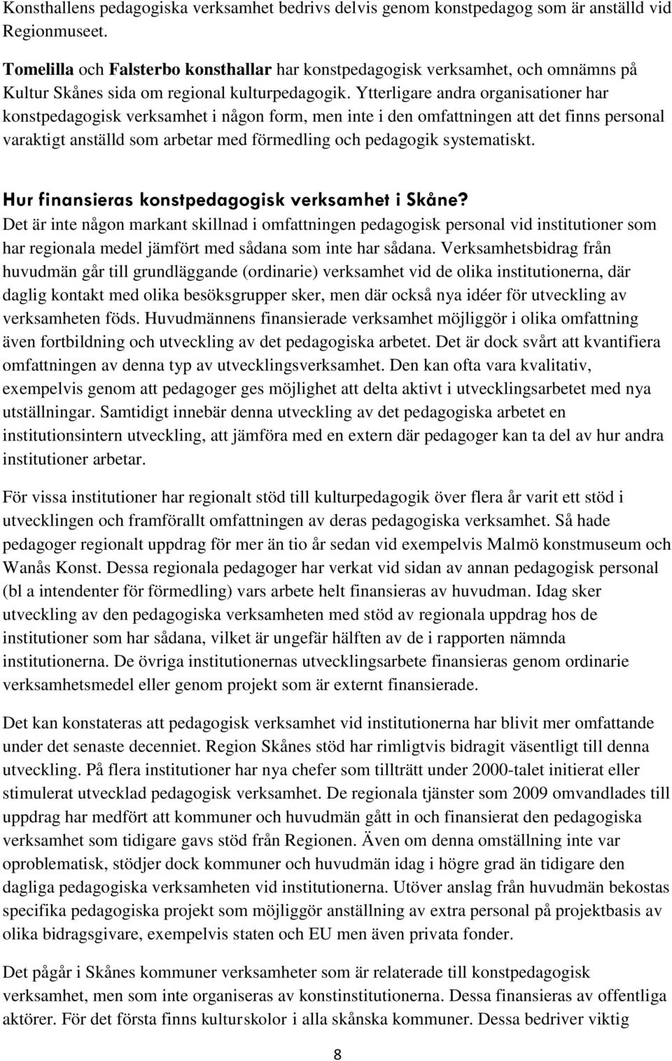 Ytterligare andra organisationer har konstpedagogisk verksamhet i någon form, men inte i den omfattningen att det finns personal varaktigt anställd som arbetar med förmedling och pedagogik