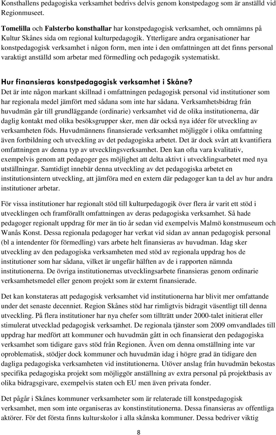 Ytterligare andra organisationer har konstpedagogisk verksamhet i någon form, men inte i den omfattningen att det finns personal varaktigt anställd som arbetar med förmedling och pedagogik