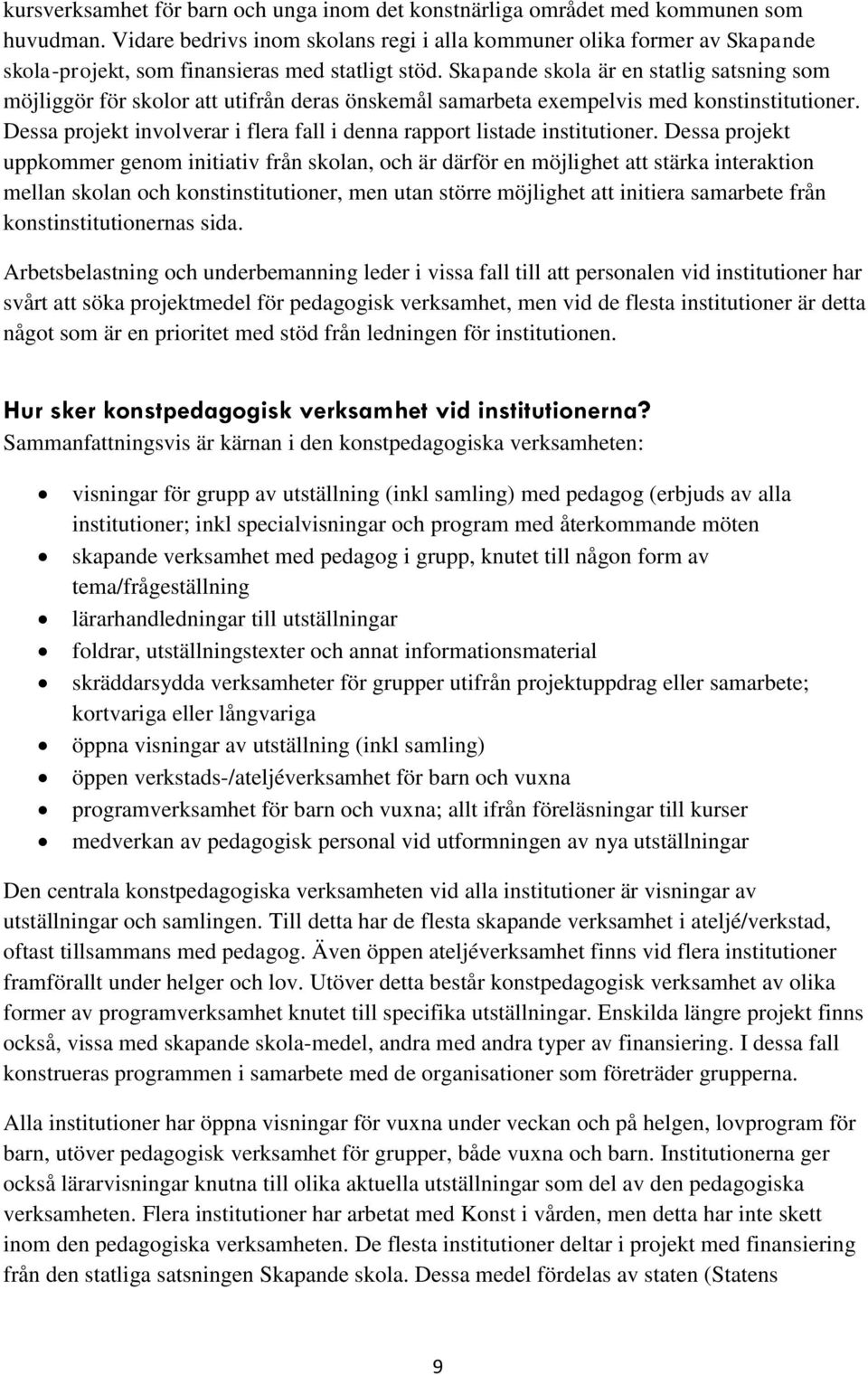 Skapande skola är en statlig satsning som möjliggör för skolor att utifrån deras önskemål samarbeta exempelvis med konstinstitutioner.