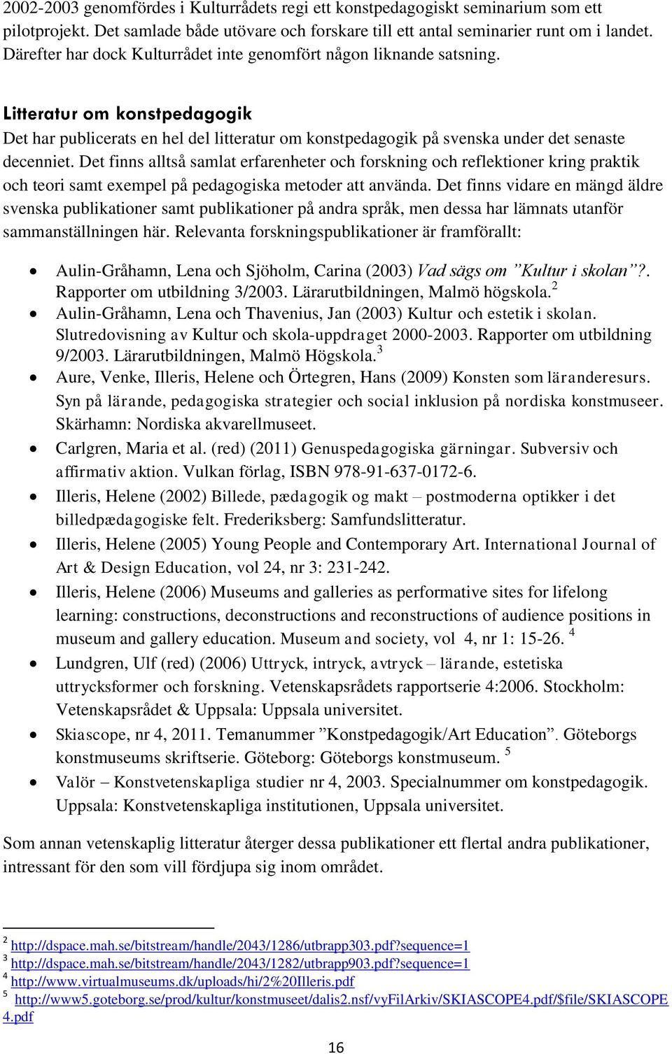 Det finns alltså samlat erfarenheter och forskning och reflektioner kring praktik och teori samt exempel på pedagogiska metoder att använda.