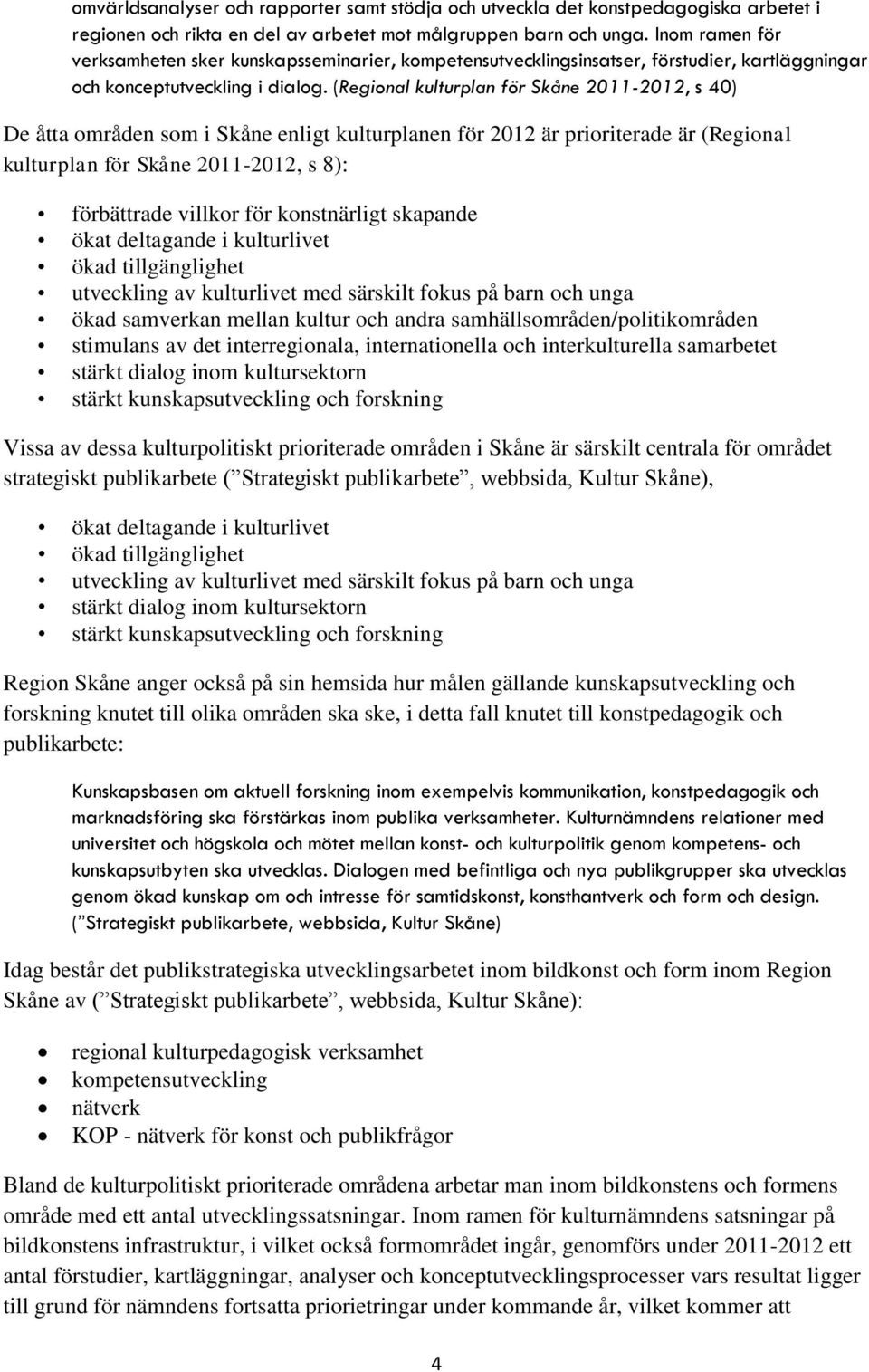 (Regional kulturplan för Skåne 2011-2012, s 40) De åtta områden som i Skåne enligt kulturplanen för 2012 är prioriterade är (Regional kulturplan för Skåne 2011-2012, s 8): förbättrade villkor för