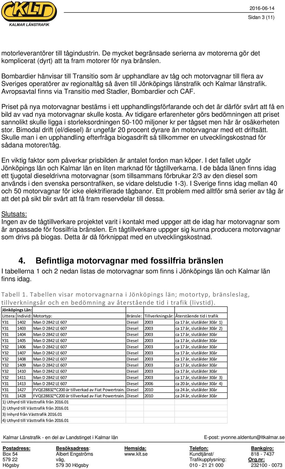 Avropsavtal finns via Transitio med Stadler, Bombardier och CAF.