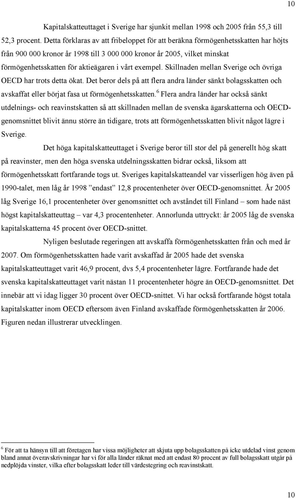 exempel. Skillnaden mellan Sverige och övriga OECD har trots detta ökat. Det beror dels på att flera andra länder sänkt bolagsskatten och avskaffat eller börjat fasa ut förmögenhetsskatten.