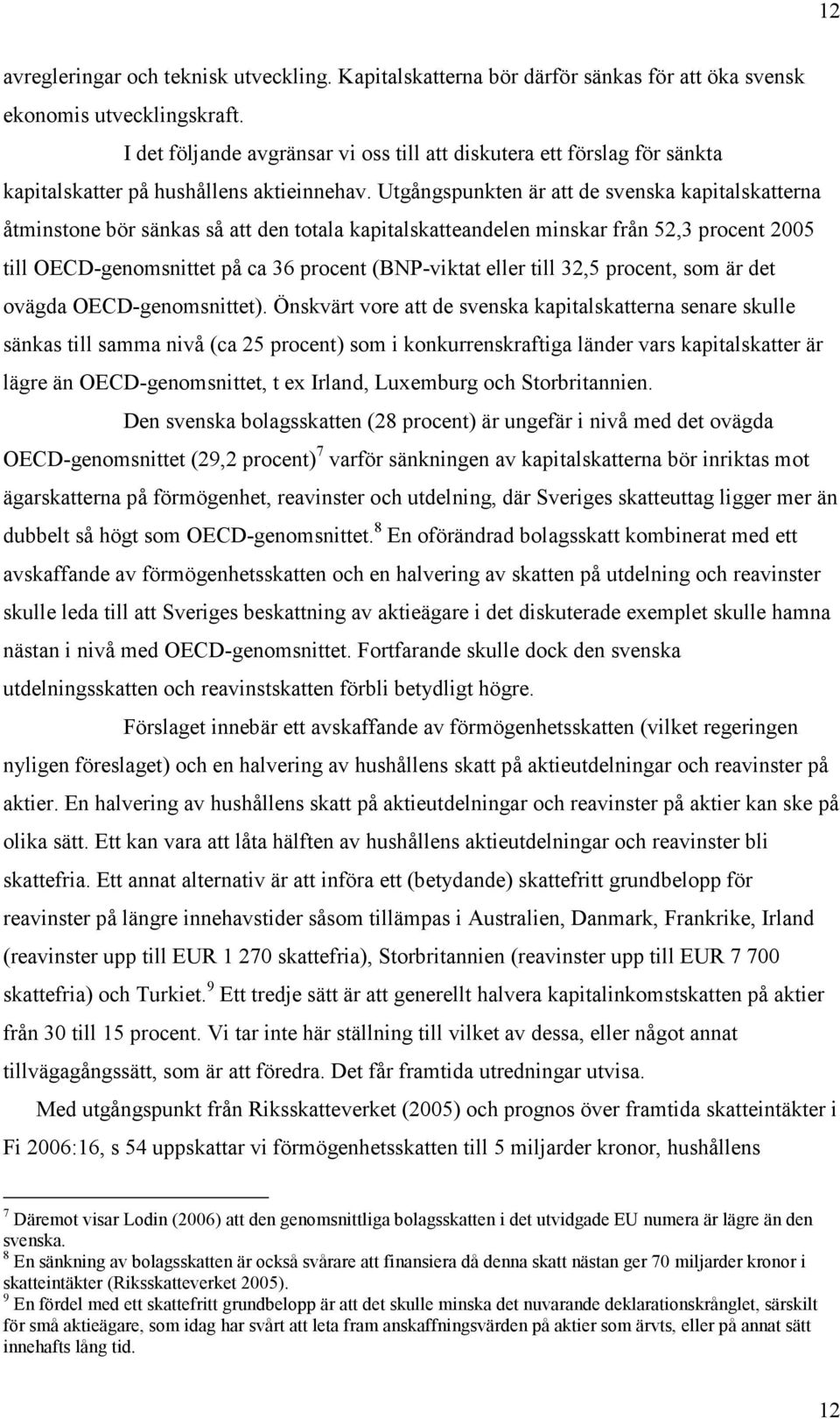 Utgångspunkten är att de svenska kapitalskatterna åtminstone bör sänkas så att den totala kapitalskatteandelen minskar från 52,3 procent 2005 till OECD-genomsnittet på ca 36 procent (BNP-viktat eller