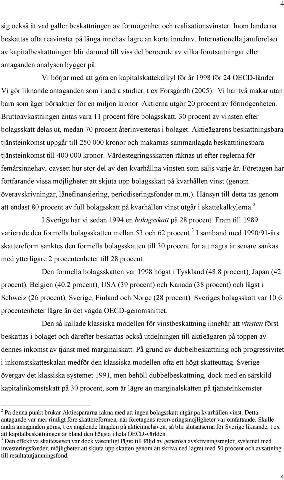 Vi börjar med att göra en kapitalskattekalkyl för år 1998 för 24 OECD-länder. Vi gör liknande antaganden som i andra studier, t ex Forsgårdh (2005).