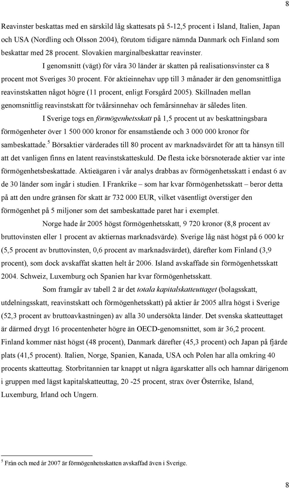 För aktieinnehav upp till 3 månader är den genomsnittliga reavinstskatten något högre (11 procent, enligt Forsgård 2005).