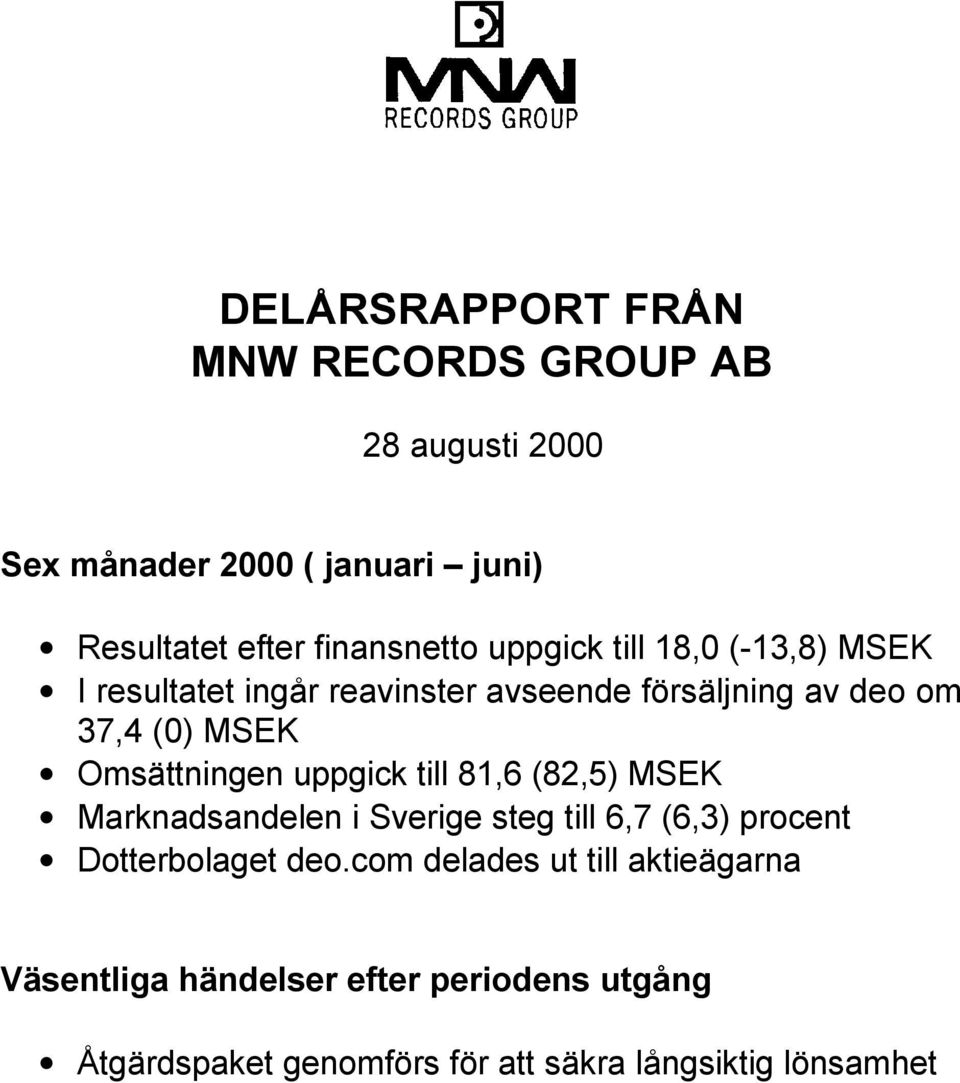 Omsättningen uppgick till 81,6 (82,5) MSEK Marknadsandelen i Sverige steg till 6,7 (6,3) procent Dotterbolaget deo.