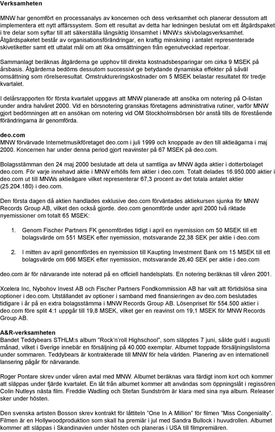 Åtgärdspaketet består av organisationsförändringar, en kraftig minskning i antalet representerade skivetiketter samt ett uttalat mål om att öka omsättningen från egenutvecklad repertoar.