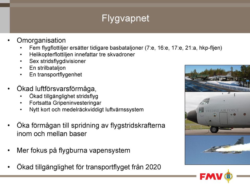 luftförsvarsförmåga, Ökad tillgänglighet stridsflyg Fortsatta Gripeninvesteringar Nytt kort och medelräckviddigt luftvärnssystem